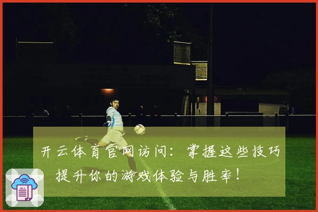 开云体育官网访问：掌握这些技巧，提升你的游戏体验与胜率！